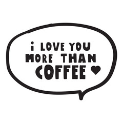 Funny phrase -i love you more than coffee. Design on white background.