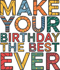 Make your birthday the best ever .