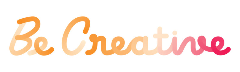 Orange Red Be Creative  typography, with Flat color gradations like balloons. And handwriting style. Simple Quotes Motivation