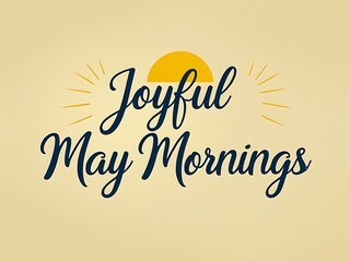 Joyful May Mornings A Sunrise Greeting