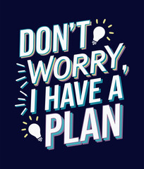 Don't worry I have a plan, inspirational typography t shirt