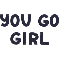You Go Girl. Hand drawn bold lettering as greeting for International Women Day, slogan of feminism movement. Motivational phrase as sign of female strength, community, equality isolated on white