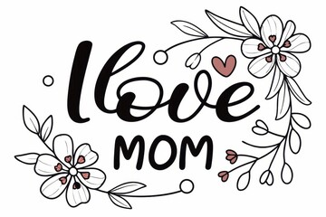 A heartwarming design featuring the phrase "Love Mom" surrounded by decorative flowers, perfect for expressing affection on special occasions.