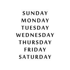 Minimalist black and white typography with 7 days, Sunday, Monday, Tuesday, Wednesday, Thursday, Friday, Saturday. Modern geometric sans-serif font, perfect for planners, calendars, or posters