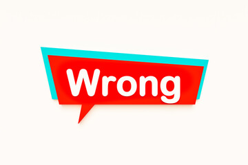 Wrong, colored cartoon speech bubble, white text. Inaccurate, negative, unacceptable, untrue. 3D illustration