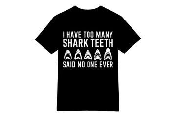 Too Many Shark Teeth? Said No One Ever - Collector's T-Shirt
