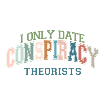 I Only Date Conspiracy Theorists shirt