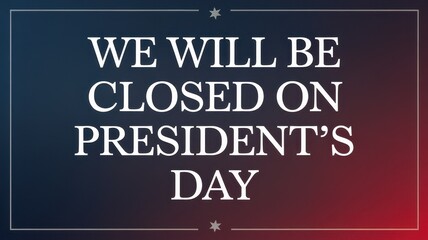 We will be closed President's Day banner concept. We will be closed on President's Day, informing customers of a holiday closure.