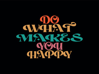 Do what makes you happy typography lettering motivational quote t shirt design. Motivational quote trendy typography front vector illustration.