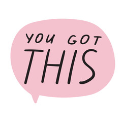 Speech bubble. Pink speech bubble. Inscription - you got this. Inspirational design. White background.