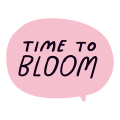 Pink speech bubble. Inscription - time to bloom. Inspirational design. White background.