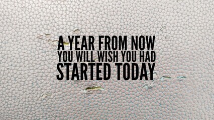 words of inspiration and motivation for business A year from now you will wish you had started today