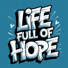 Life Full Of Hope Inspiring Motivational Art