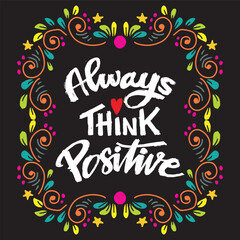 Always think positive. Inspirational quote. Hand drawn lettering. Vector illustration