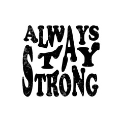 Always stay strong slogan graphic vector print lettering for t shirt print design