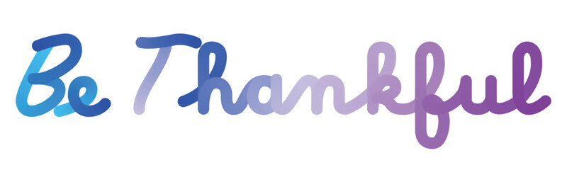Blue Violet Be Thankful typography, with Flat color gradations. And handwriting style. Simple Quotes Motivation