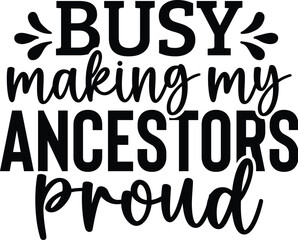 Busy Making My Ancestors Proud