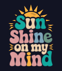Sun shine on my mind, summer t-shirt Typography vector t-shirt design.