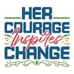 Her courage inspires change- Women's History Month T-shirt Design, Hand-drawn lettering phrase, Calligraphy graphic design, SVG Files for Cutting, card, Flyer