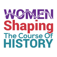 Women shaping the course of history- Women's History Month T-shirt Design, Hand-drawn lettering phrase, Calligraphy graphic design, SVG Files for Cutting, card, Flyer
