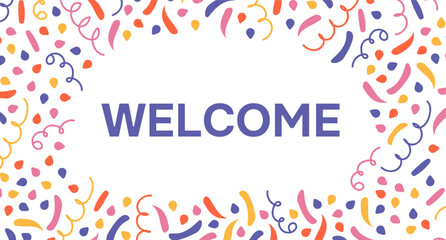 Welcome with Confetti. Banner, Invitation or funny card on white. Explosion fireworks, party Popper. Text inside Frame with festive Crackers, ribbon and curlicue. Flat style. Color vector illustration
