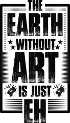 The earth without Art is just Eh T shirt design, vector, apparel, template, eps 10, typography t shirt, vintage