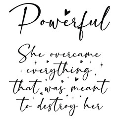 Powerful, She overcame everything that was meant to destroy her