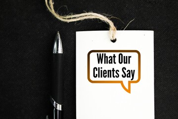 pen and paper tag with the words What Our Clients Say. the concept of user or customer testimonials
