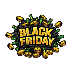 Bold black and gold text with gold coins and dollar bills for Black Friday.