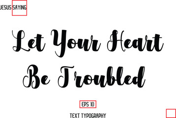 About Jesus Text Saying Typography Cursive Lettering Let Your Heart Be Troubled