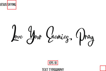 Modern Lettering Typography Text Of Jesus Phrase Love Your Enemies, Pray