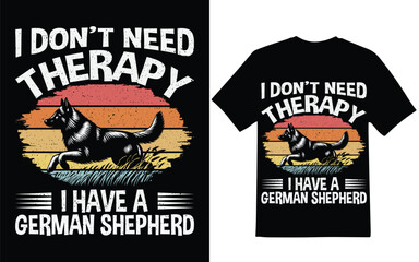  German Shepherd t-shirt design. I don't need therapy I just need my German Shepherd graphic design, t-shirt design.