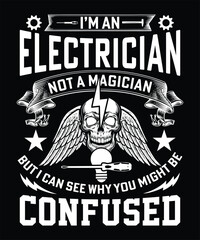 I'M AN ELECTRICIAN NOT A MAGICIAN BUT I CAN SEE WHY YOU MIGHT BE CONFUSED TSHIRT DESIGN