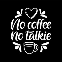 No Coffee, No Talkie, Typography Coffee T-Shirt Design, Coffee tee