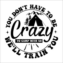 You don't have to be crazy to camp with us we'll train you SVG Design
