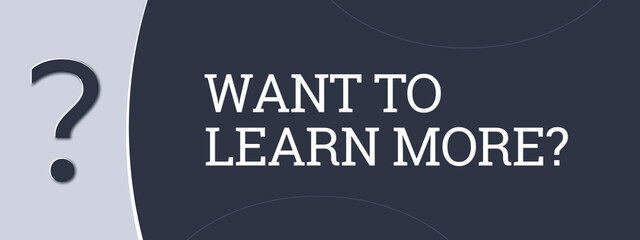 Want to learn more.. A blue banner illustration with white text.