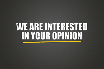 Fototapeta premium we are interested in your opinion. A blackboard with white text. Illustration with grunge text style.