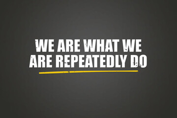 Fototapeta premium We are what we are repeatedly do. A blackboard with white text. Illustration with grunge text style.