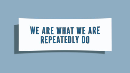 We are what we are repeatedly do. A card isolated on blue background.