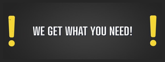 Fototapeta premium We get what you need. A blackboard with white text. Illustration with grunge text style.