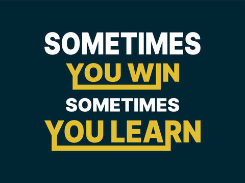 Sometimes you win sometimes you learn motivational inspirational quotes phrases typography for motivation 