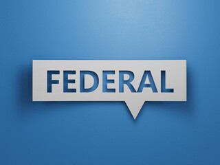 The word federal written on Speech Bubbles. Business and finance concept.Minimalist Abstract Design With White Cut Out Paper.3D rendering on blue background.