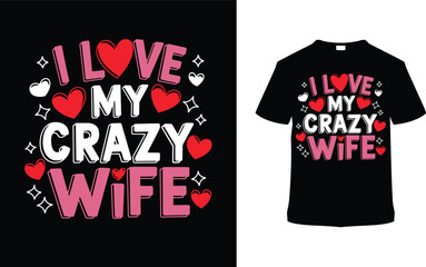 I Love My Crazy Wife Valentine's T-shirt Design, apparel, vector illustration, graphic template, print on demand, textile fabrics, retro style, typography, vintage, eps 10, element, valentine day tee