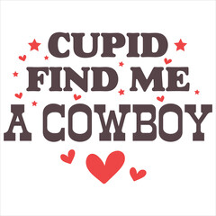 CUPID FIND ME A COWBOY  Funny And Sarcastic Valentine T-
Shirt Design