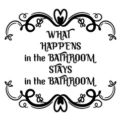 Bold and humorous bathroom quote, perfect for digital or printed decor, created as a versatile vector illustratio. what happens in the bathroom stays in the bathroom quote