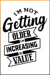 Obraz premium I'm Not Getting Older I'm Increasing In Value, Old Man Birthday Tshirt Design