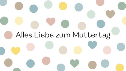 Alles Liebe zum Muttertag - Schriftzug in deutscher Sprache. Grußkarte mit Herzen und Punkten in Pastellfarben.