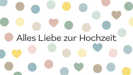 Alles Liebe zur Hochzeit - Schriftzug in deutscher Sprache. Grußkarte mit Herzen und Punkten in Pastellfarben.