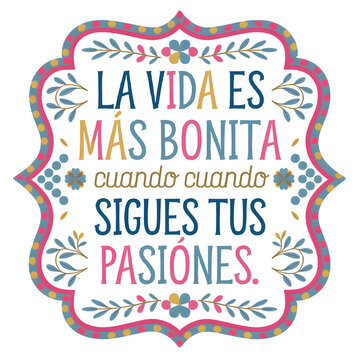 La vida es mas bonita cuando cundo cundo sigues tus pasiones