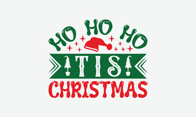 Ho Ho Ho Tis Christmas - Christmas Day T-Shirt Design, Hand Drawn Lettering Phrase Isolated On White Background, Bags, Stationary As A Poster.